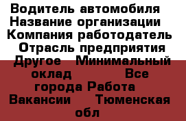 Водитель автомобиля › Название организации ­ Компания-работодатель › Отрасль предприятия ­ Другое › Минимальный оклад ­ 8 000 - Все города Работа » Вакансии   . Тюменская обл.